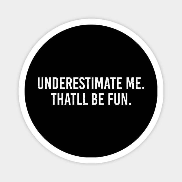 Underestimate Me That'll Be Fun Magnet by alyseashlee37806